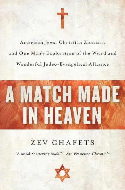 A Match Made in Heaven: American Jews, Christian Zionists, and One Man's Exploration of the Weird and Wonderful Judeo-Evangelical Alliance - Paperback