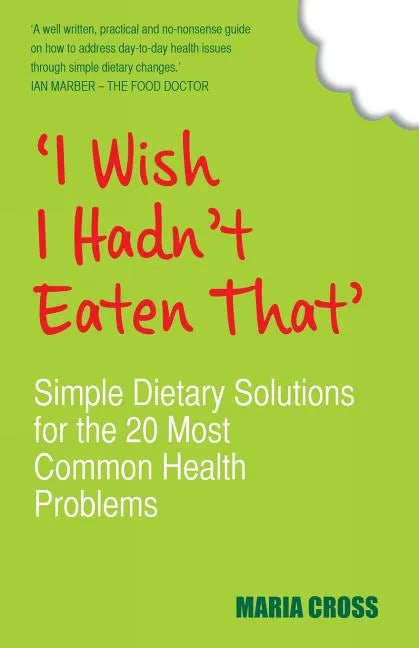 I Wish I Hadn't Eaten That: Simple Dietary Solutions for the 20 Most Common Health Problems - Paperback