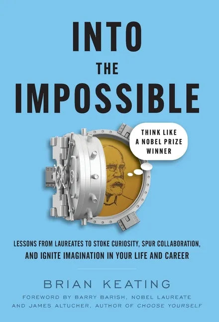 Into the Impossible: Think Like a Nobel Prize Winner: Lessons from Laureates to Stoke Curiosity, Spur Collaboration, and Ignite Imagination - Hardcover