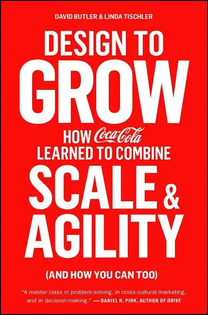 Design to Grow: How Coca-Cola Learned to Combine Scale and Agility (and How You Can Too) - Paperback