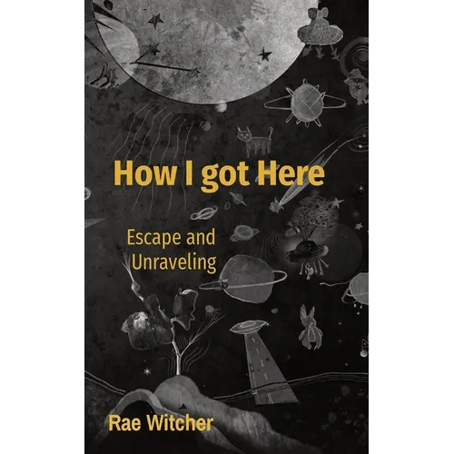 How I got Here: Escape and Unraveling - Paperback