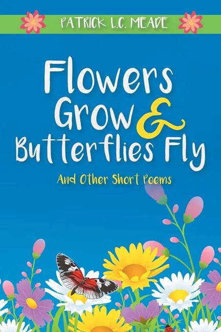 Flowers Grow and Butterflies Fly and Other Short Poems - Paperback
