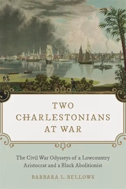 Two Charlestonians at War: The Civil War Odysseys of a Lowcountry Aristocrat and a Black Abolitionist - Hardcover