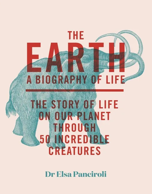 The Earth: Biography of Life: The Story of Life on Our Planet Through 50 Creatures - Hardcover