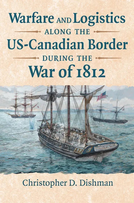 Warfare and Logistics Along the Us-Canadian Border During the War of 1812 - Hardcover