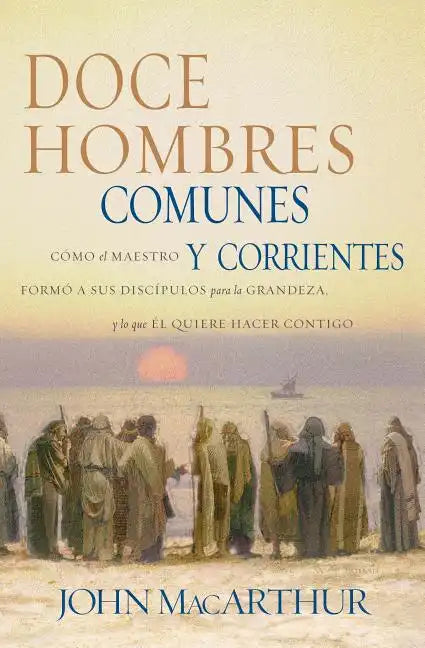 Doce Hombres Comunes Y Corrientes: Cómo El Maestro Formó a Sus Discípulos Para La Grandeza, Y Lo Que Él Quiere Hacer Contigo = 12 Common Men - Paperback
