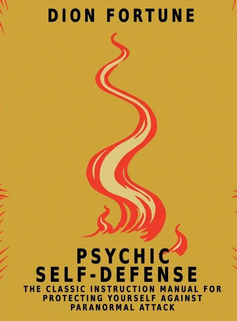 Psychic Self-Defense: The Classic Instruction Manual for Protecting Yourself Against Paranormal Attack - Hardcover