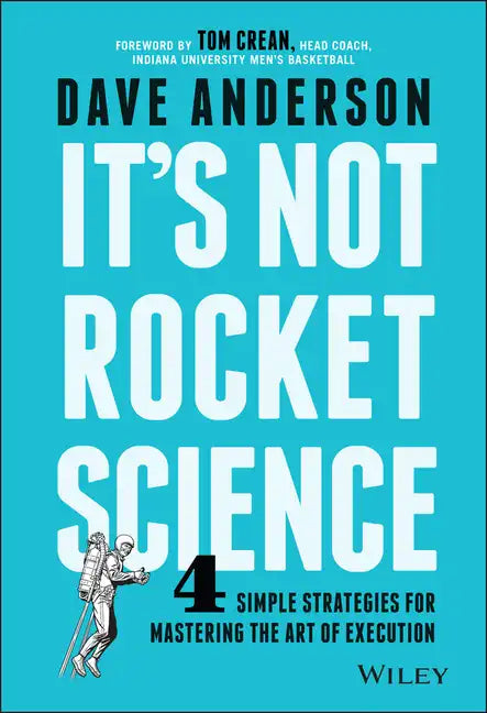 It's Not Rocket Science: 4 Simple Strategies for Mastering the Art of Execution - Hardcover