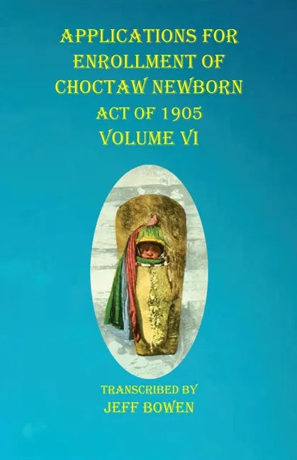 Applications For Enrollment of Choctaw Newborn Act of 1905 Volume VI - Paperback
