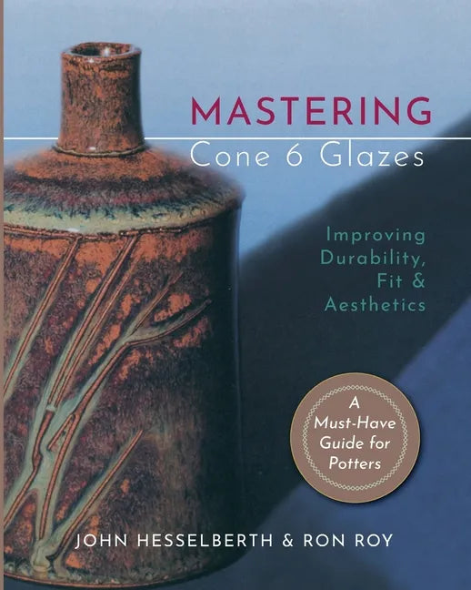 Mastering Cone 6 Glazes: Improving Durability, Fit and Aesthetics - Paperback