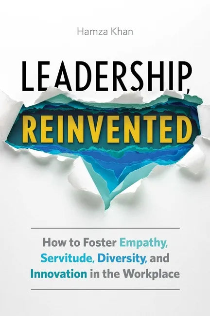 Leadership, Reinvented: How to Foster Empathy, Servitude, Diversity, and Innovation in the Workplace - Paperback