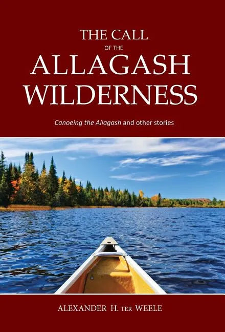 The Call of the Allagash Wilderness: Canoeing the Allagash and other stories - Hardcover