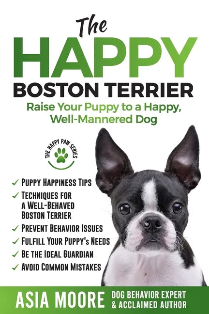 The Happy Boston Terrier: Raise Your Puppy to a Happy, Well-Mannered Dog - Paperback