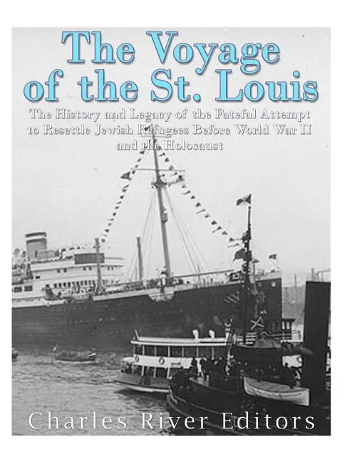 The Voyage of the St. Louis: The History and Legacy of the Fateful Attempt to Resettle Jewish Refugees Before World War II and the Holocaust - Paperback