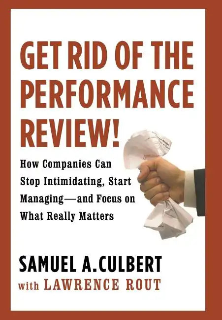 Get Rid of the Performance Review!: How Companies Can Stop Intimidating Start... - Hardcover