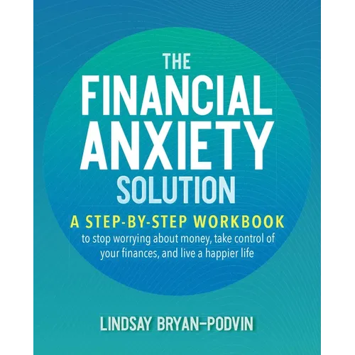 Financial Anxiety Solution: A Step-By-Step Workbook to Stop Worrying about Money, Take Control of Your Finances, and Live a Happier Life - Paperback