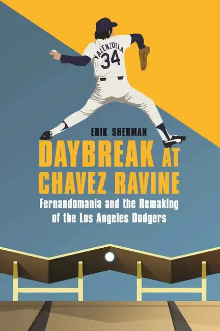 Daybreak at Chavez Ravine: Fernandomania and the Remaking of the Los Angeles Dodgers - Hardcover