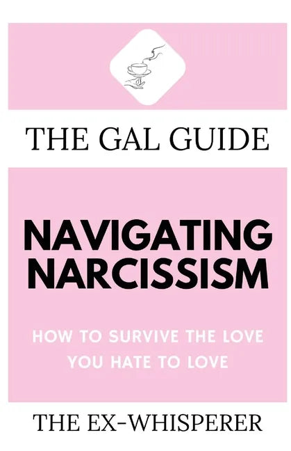 The Gal Guide to Navigating Narcissism: How to Survive the Love You Hate to Love - Paperback