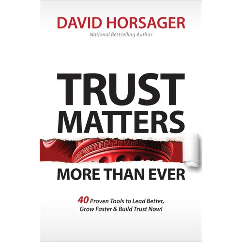 Trust Matters More Than Ever: 40 Proven Tools to Lead Better, Grow Faster & Build Trust Now! - Hardcover
