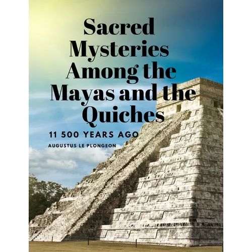 Sacred Mysteries Among the Mayas and the Quiches, 11 500 Years Ago - Paperback