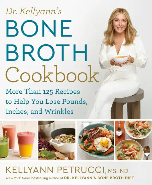 Dr. Kellyann's Bone Broth Cookbook: 125 Recipes to Help You Lose Pounds, Inches, and Wrinkles - Hardcover