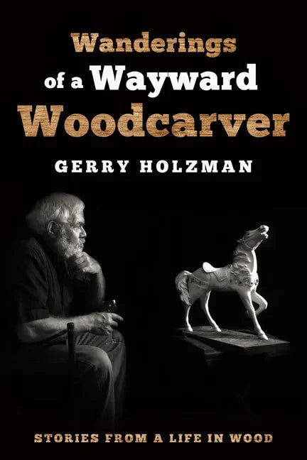 Wanderings of a Wayward Woodcarver: Stories from a Life in Wood - Paperback