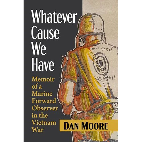 Whatever Cause We Have: Memoir of a Marine Forward Observer in the Vietnam War - Paperback