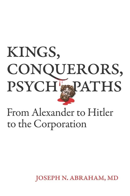 Kings, Conquerors, Psychopaths: From Alexander to Hitler to the Corporation - Paperback