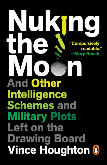 Nuking the Moon: And Other Intelligence Schemes and Military Plots Left on the Drawing Board - Paperback