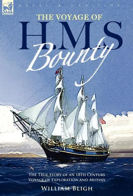 The Voyage of H. M. S. Bounty: the True Story of an 18th Century Voyage of Exploration and Mutiny - Hardcover