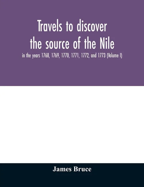 Travels to discover the source of the Nile, in the years 1768, 1769, 1770, 1771, 1772, and 1773 (Volume I) - Paperback