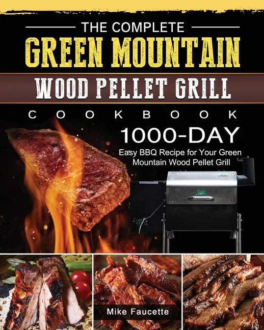 The Complete Green Mountain Wood Pellet Grill Cookbook: 1000-Day Easy BBQ Recipe for Your Green Mountain Wood Pellet Grill - Paperback