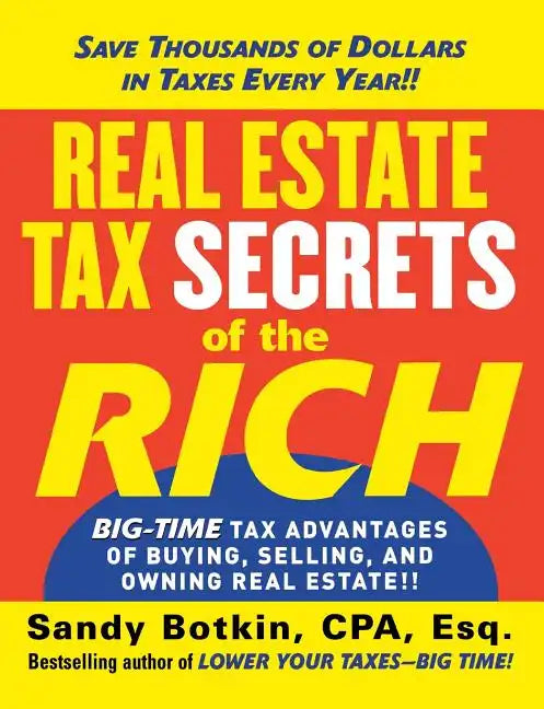 Real Estate Tax Secrets of the Rich: Big-Time Tax Advantages of Buying, Selling, and Owning Real Estate - Paperback
