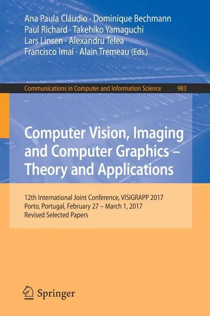 Computer Vision, Imaging and Computer Graphics - Theory and Applications: 12th International Joint Conference, Visigrapp 2017, Porto, Portugal, Februa - Paperback