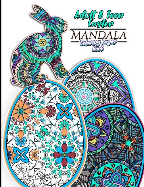 Adult & Teen Easter Mandala Coloring Pages Book: Featuring 30 Unique Easter Egg & Rabbit Designs For Relaxation and Relieving Stress and 60 total Colo - Paperback