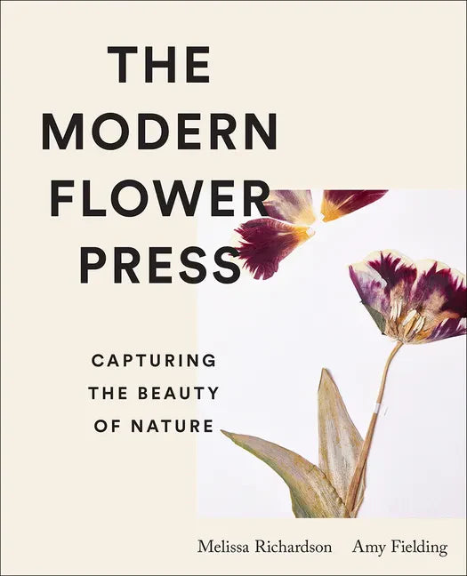 The Modern Flower Press: Capturing the Beauty of Nature - Hardcover