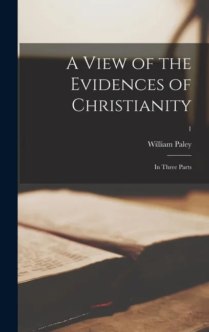 A View of the Evidences of Christianity: in Three Parts; 1 - Hardcover