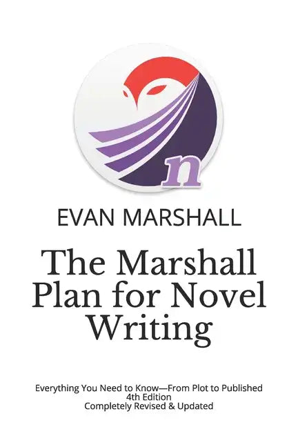 The Marshall Plan for Novel Writing: Everything You Need to Know-From Plot to Published - 4th Edition - Completely Revised & Updated - Paperback