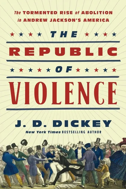 The Republic of Violence: The Tormented Rise of Abolition in Andrew Jackson's America - Hardcover