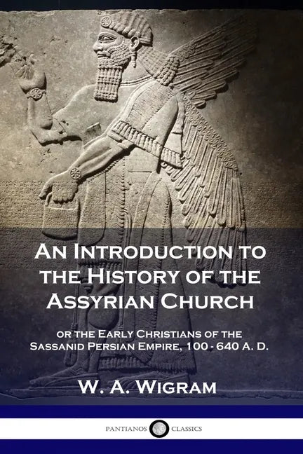 An Introduction to the History of the Assyrian Church: or the Early Christians of the Sassanid Persian Empire, 100-640 A.D. - Paperback