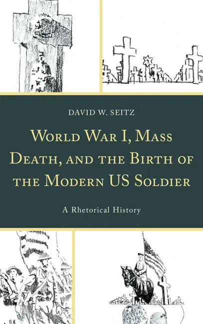 World War I, Mass Death, and the Birth of the Modern US Soldier: A Rhetorical History - Paperback