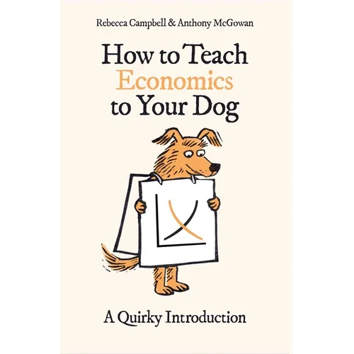How to Teach Economics to Your Dog: A Quirky Introduction - Paperback