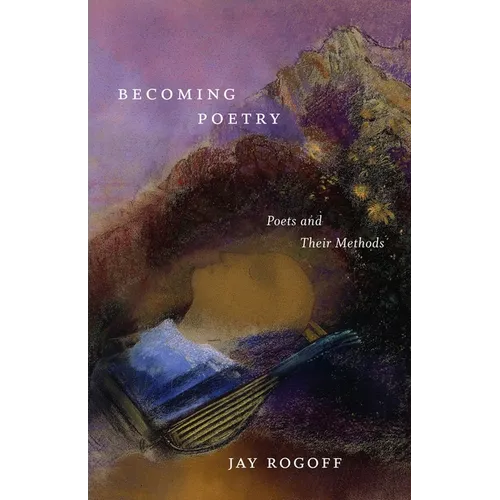 Becoming Poetry: Poets and Their Methods - Hardcover