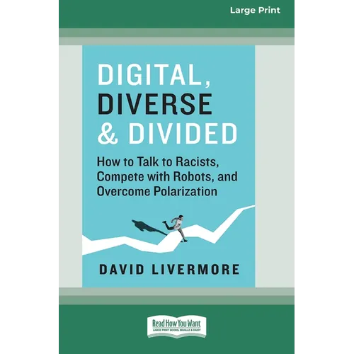 Digital, Diverse & Divided: How to Talk to Racists, Compete with Robots, and Overcome Polarization [Large Print 16 Pt Edition] - Paperback