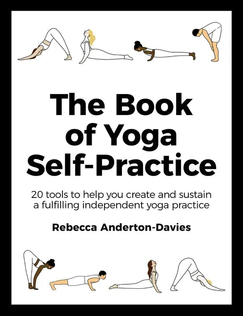 The Book of Yoga Self-Practice: 20 Tools to Help You Create and Sustain a Fulfilling Independent Yoga Practice - Paperback