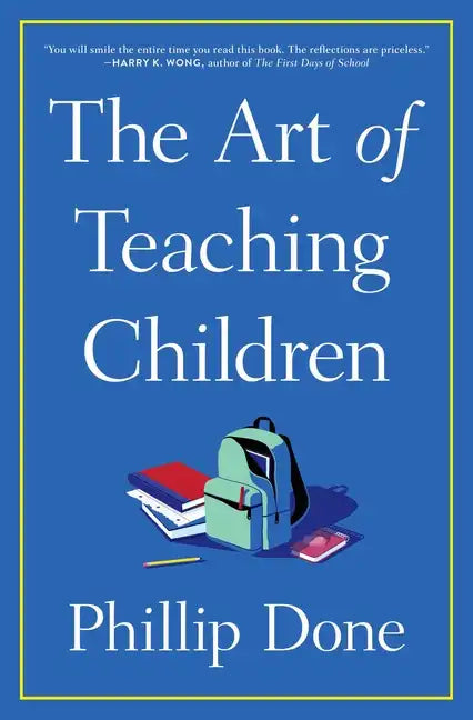 The Art of Teaching Children: All I Learned from a Lifetime in the Classroom - Paperback