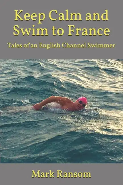 Keep Calm and Swim to France: Tales of an English Channel Swimmer - Paperback
