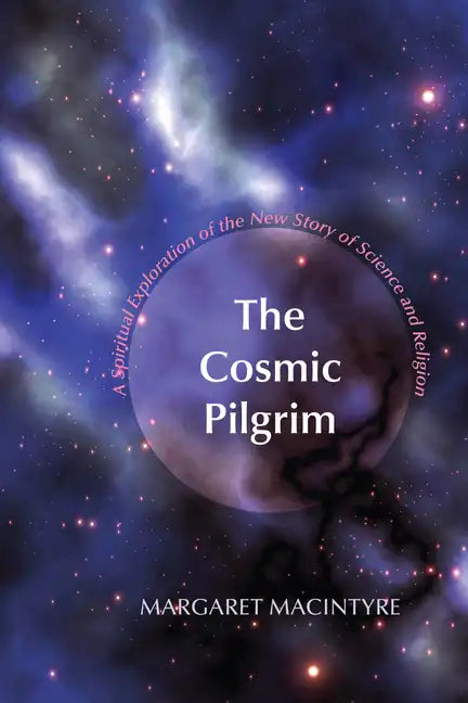 The Cosmic Pilgrim: A Spiritual Exploration of the New Story of Science and Religion - Paperback