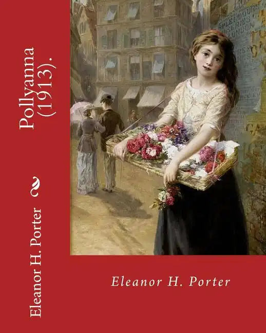 Pollyanna (1913). By: Eleanor H. Porter: Pollyanna is a best-selling 1913 novel by Eleanor H. Porter that is now considered a classic of chi - Paperback