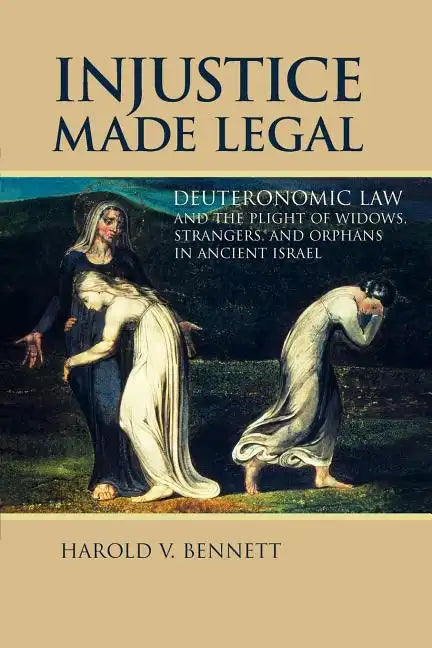 Injustice Made Legal: Deuteronomic Law and the Plight of Widows, Strangers, and Orphans in Ancient Israel - Paperback